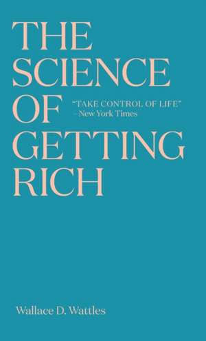 The Science of Getting Rich: The timeless best-seller which inspired Rhonda Byrne's The Secret de Wallace D. Wattles