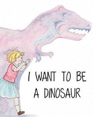 I Want to Be a Dinosaur de Joanna Kowalski