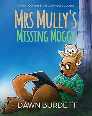 Mrs Mully's Missing Moggy: Kanga Roopert & the Clubhouse Coders de Burdett Dawn