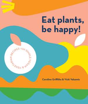 Eat Plants, Be Happy! de Caroline Griffiths