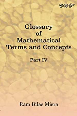 Glossary of Mathematical Terms and Concepts (Part IV) de Ram Bilas Misra