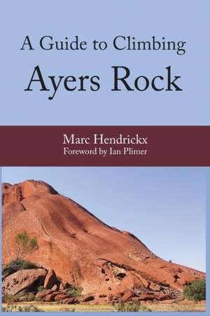 A Guide to Climbing Ayers Rock de Marc Hendrickx