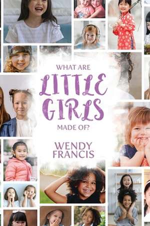 What are little girls made of? de Wendy Francis