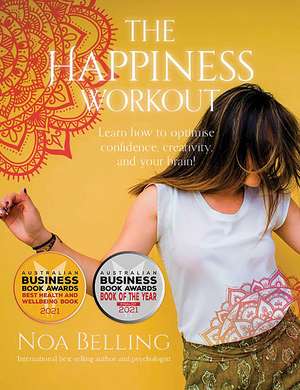 The Happiness Workout: Learn how to optimise confidence, creativity and your brain! de Noa Belling