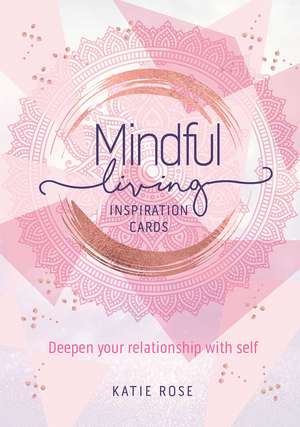 Mindful Living Inspiration Cards: Deepen your relationship with self de Katie Rose