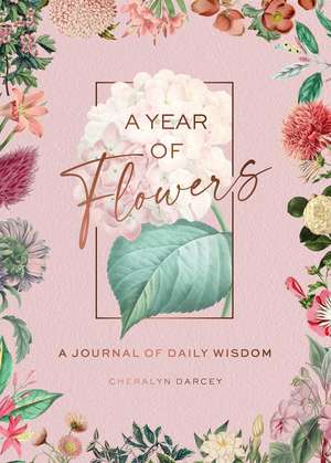 A Year of Flowers: A Journal of Daily Wisdom de Cheralyn Darcey