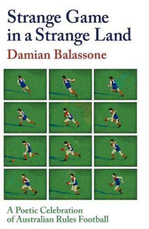 Strange Game in a Strange Land: A Poetic Celebration of Australian Rules Football de Damian Balassone