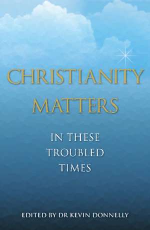 Christianity Matters: In These Troubled Times de Dr. Kevin Donnelly