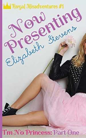 Now Presenting: I'm No Princess (Part 1) de Elizabeth Stevens