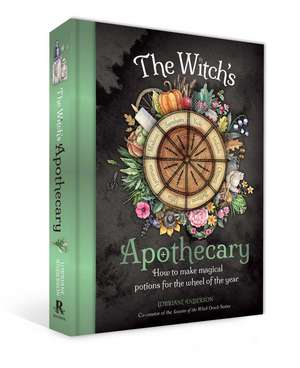 The Witch's Apothecary: Seasons of the Witch: Learn how to make magical potions around the wheel of the year to improve your physical and spiritual well-being. de Lorriane Anderson