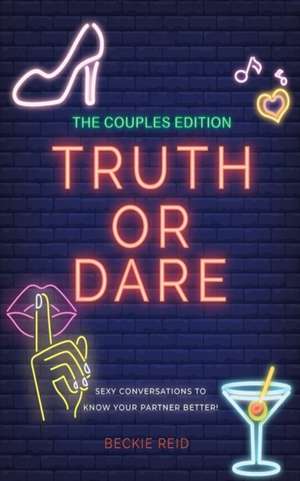 The Couples Truth Or Dare Edition - Sexy conversations to know your partner better! de Beckie Reid