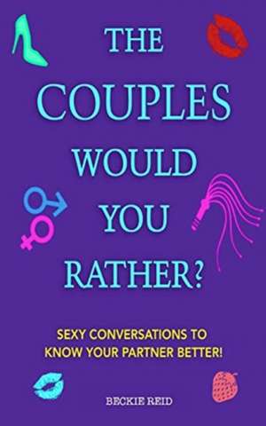 The Couples Would You Rather? Edition - Sexy conversations to know your partner better! de Beckie Reid