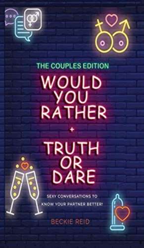 Would You Rather + Truth Or Dare - Couples Edition de Beckie Reid