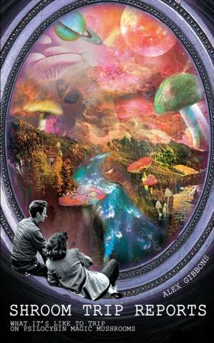 Shroom Trip Reports - What it's like to trip on Psilocybin Magic Mushrooms de Alex Gibbons