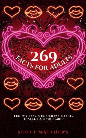 269 Facts For Adults - Funny, Crazy, And Unbelievable Facts That'll Blow Your Mind de Scott Matthews