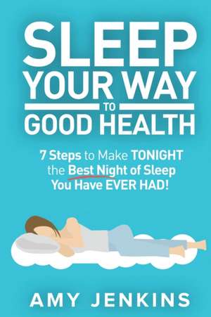 Sleep Your Way to Good Health de Amy Jenkins