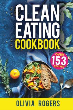 Clean Eating Cookbook de Olivia Rogers