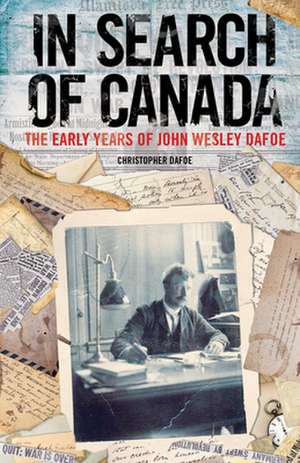 In Search of Canada: The Early Years of John Wesley Dafoe de Christopher Dafoe