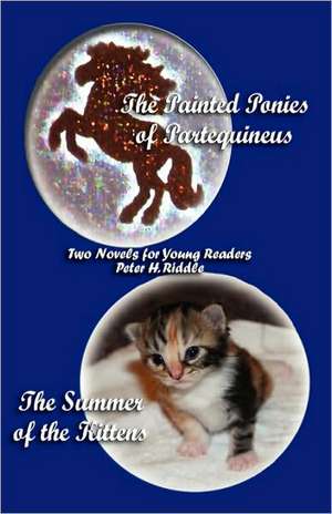 The Painted Ponies of Partequineus and the Summer of the Kittens de Peter H. Riddle