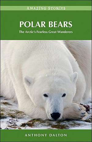 Polar Bears: The Arctic's Fearless Great Wanderers de Anthony Dalton