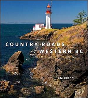 Country Roads of Western BC: From the Fraser Valley to the Islands de Liz Bryan