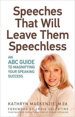 Speeches That Will Leave Them Speechless: An ABC Guide to Magnifying Your Speaking Success de Kathryn MacKenzie