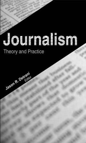 Journalism: Theory and Practice de Jason R. Detrani