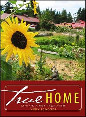 True Home: Life on a Heritage Farm de Anny Scoones