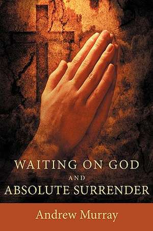 Waiting on God and Absolute Surrender de Andrew Murray