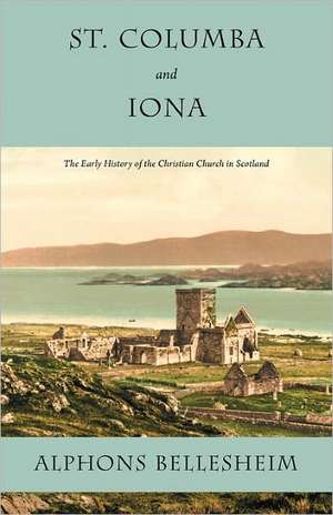 St. Columba and Iona: The Early History of the Christian Church in Scotland de Alphons Bellesheim