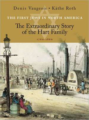 The First Jews in North America: The Extraordinary Story of the Hart Family 1760-1860 de Denis Vaugeois