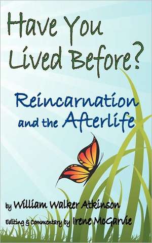 Have You Lived Before? Reincarnation and the Afterlife. de William Walker Atkinson