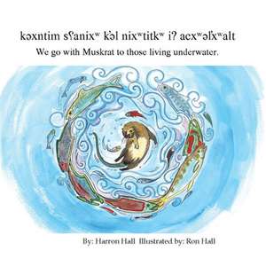 K&#601;xntim S&#661;anixw K'&#601;l Nixwtitkw I? Acxw&#601;l&#789;xwalt / We Go with Muskrat to Those Living Underwater de Harron Hall