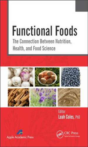 Functional Foods: The Connection Between Nutrition, Health, and Food Science de Leah Coles