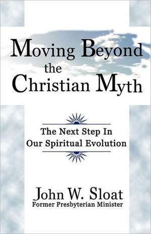 Moving Beyond the Christian Myth de John W. Sloat