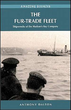 The Fur-Trade Fleet: Shipwrecks of the Hudson's Bay Company de Anthony Dalton