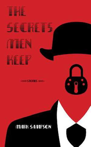 The Secrets Men Keep: Stories de Mark Sampson