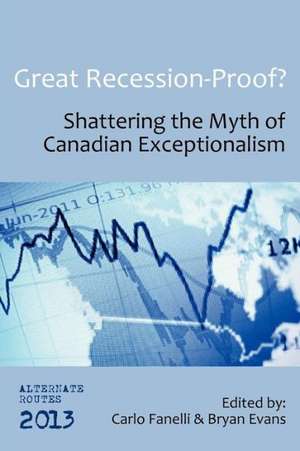 Great Recession-Proof?: Shattering the Myth of Canadian Exceptionalism de Carlo Fanelli