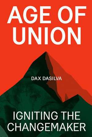 Age of Union: Igniting the Changemaker de Dax Dasilva