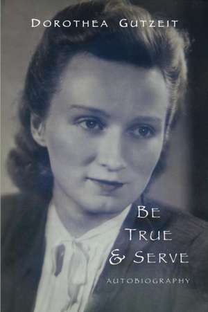 Be true & serve de Dorothea Ruth Gutzeit