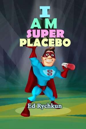 I Am Superplacebo de Ed Rychkun