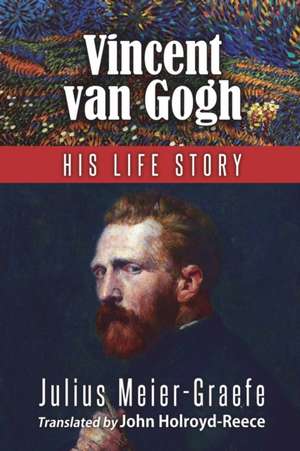 Vincent Van Gogh - His Life Story (English Edition) de Julius Meier-Graefe