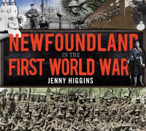 Newfoundland in the First World War de Jenny Higgins