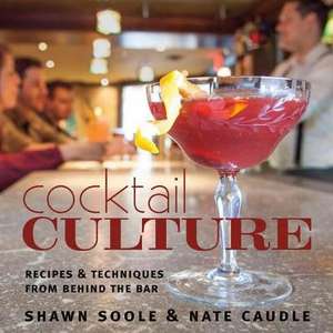 Cocktail Culture: Recipes & Techniques from Behind the Bar de Shawn Soole