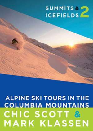 Summits & Icefields 2: Alpine Ski Tours in the Columbia Mountains de Chic Scott