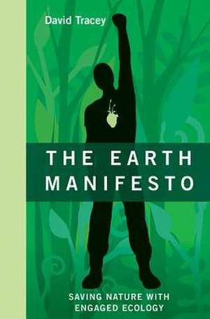 The Earth Manifesto: Saving Nature with Engaged Ecology de David Tracey