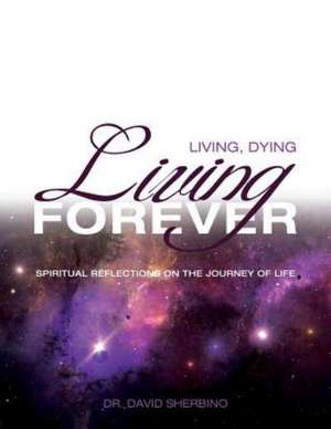 Living, Dying, Living Forever de David Sherbino