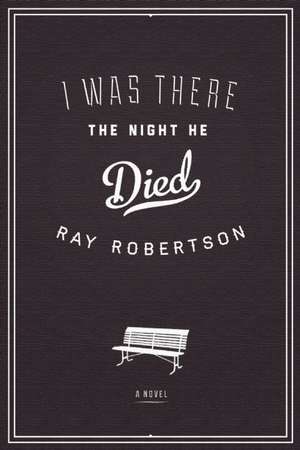 I Was There the Night He Died de Ray Robertson