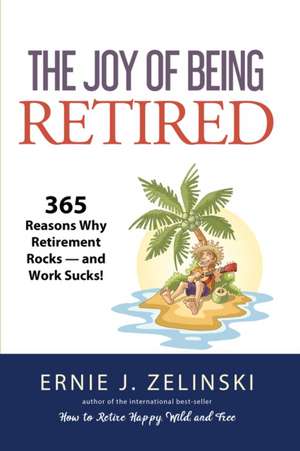 The Joy of Being Retired de Ernie J Zelinski