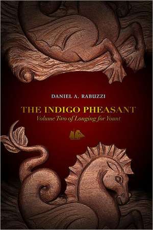 The Indigo Pheasant: Volume Two of Longing for Yount de Daniel A. Rabuzzi